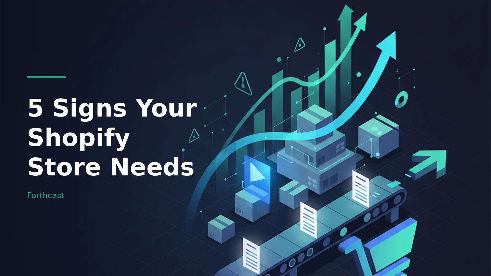 Cyan shopping cart, conveyor belt with papers, stacked packages, and rising growth arrows on dark blue. Overlaid text reads “5 Signs Your Shopify Store Needs” with the Forthcast wordmark.