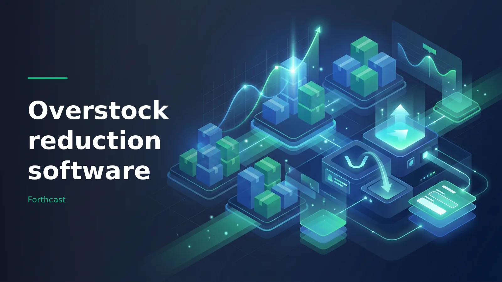 Glowing teal and blue isometric platforms with stacked shipping boxes, arrows, and data charts. Overlaid text reads “Overstock reduction software” with the Forthcast wordmark.