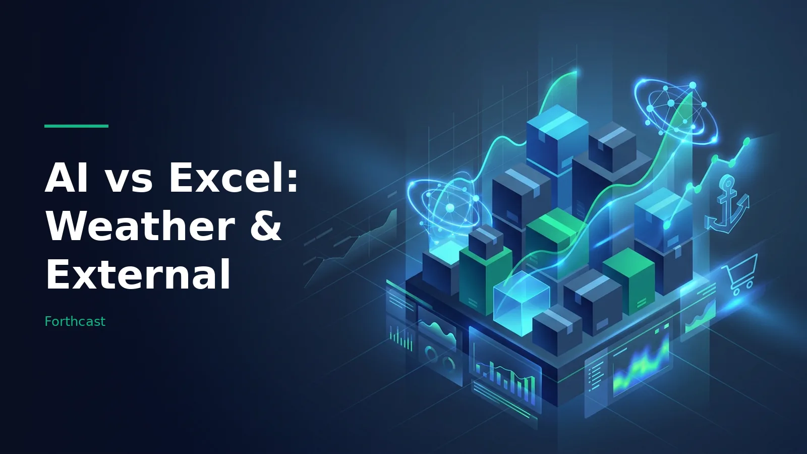 Isometric dark blue scene with glowing boxes, data charts, network nodes, an anchor, and shopping cart. Overlaid text reads “AI vs Excel: Weather & External” with the Forthcast wordmark.