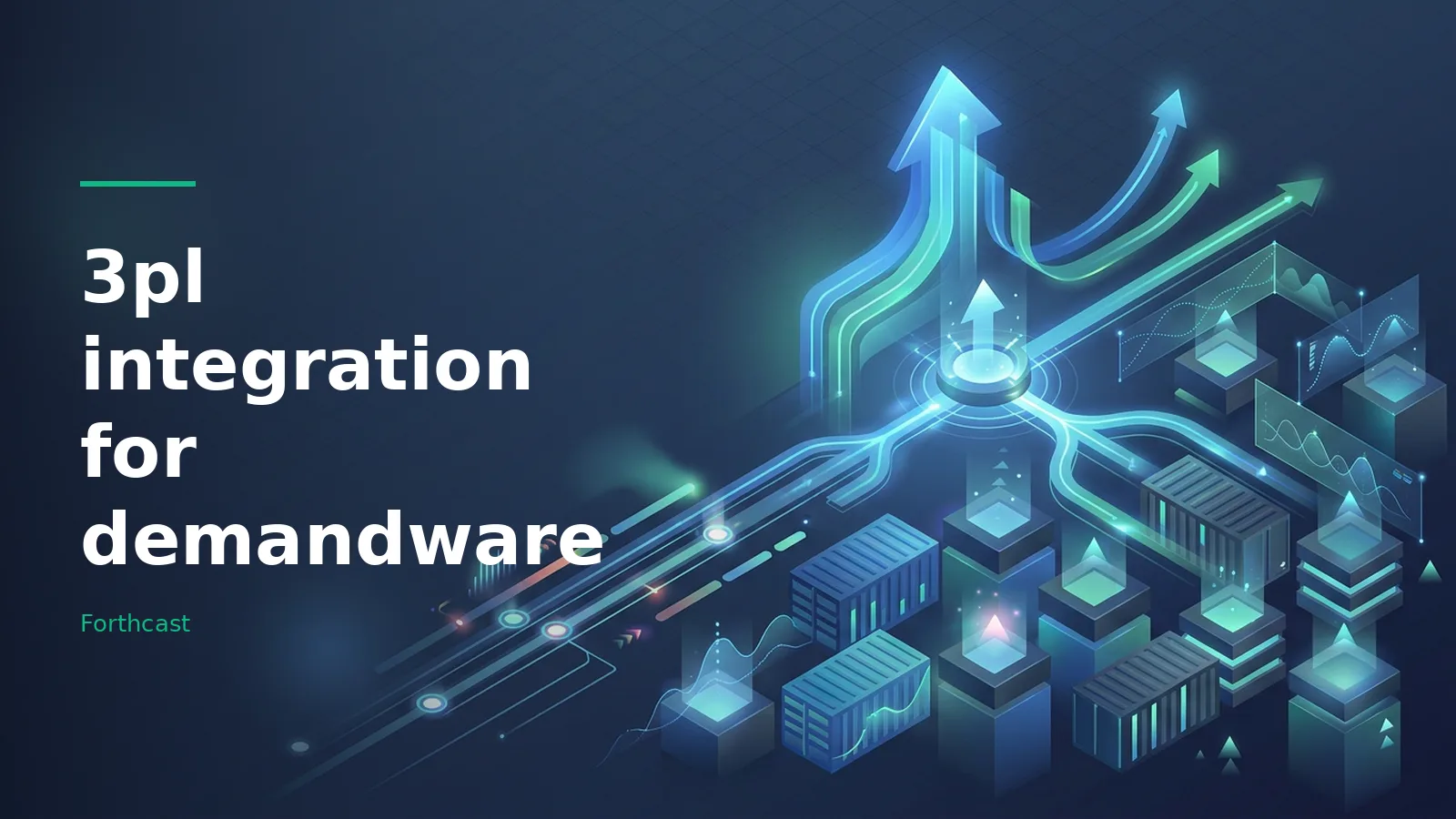 Glowing cyan arrows, shipping containers, server blocks, and data charts on a dark blue background. Overlaid text reads “3pl integration for demandware” with the Forthcast wordmark.