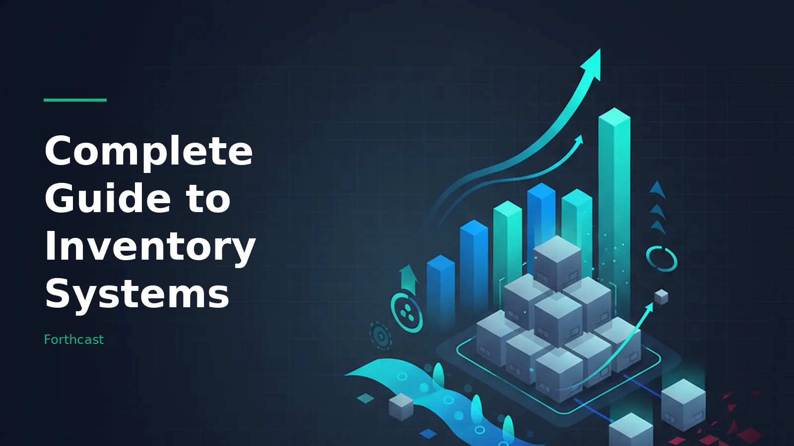 Stacked grey boxes and glowing cyan bar chart on dark blue for a Complete Guide to Inventory Systems. Overlaid text reads “Complete Guide to Inventory Systems” with the Forthcast wordmark.