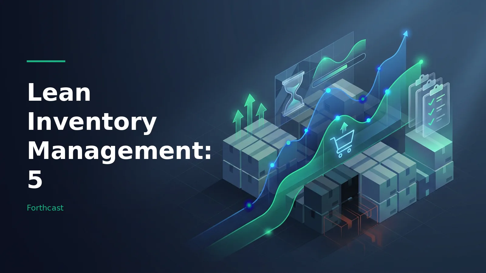 Stacked isometric boxes with glowing cyan and green upward graphs on a dark blue grid background. Overlaid text reads “Lean Inventory Management: 5” with the Forthcast wordmark.