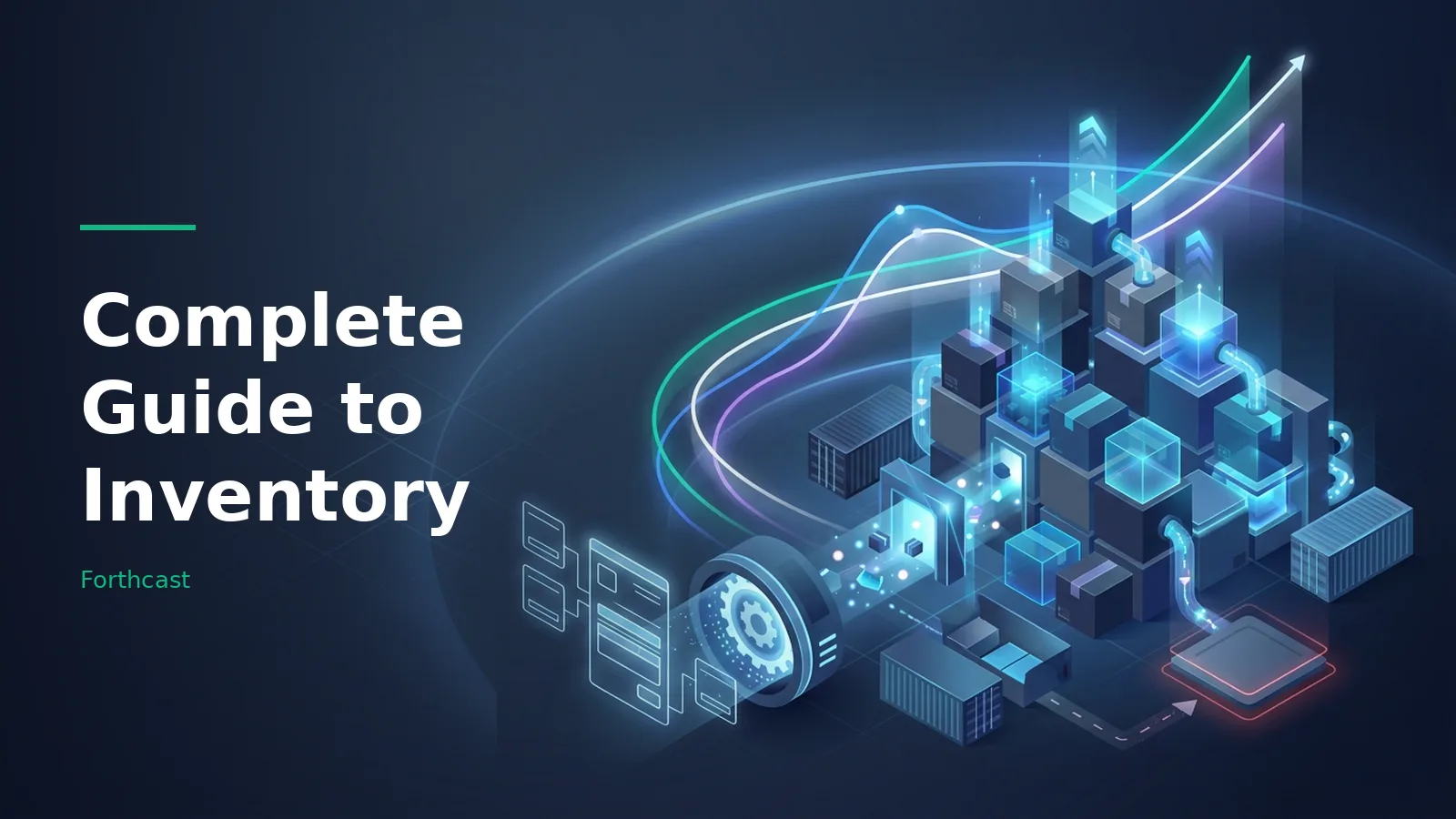 Isometric stacked boxes, shipping containers, gears, and glowing trend lines on a dark blue background. Overlaid text reads “Complete Guide to Inventory” with the Forthcast wordmark.