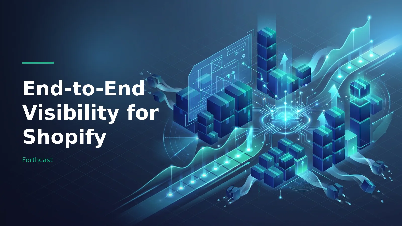 Glowing cyan graphs, circuit lines, and stacks of blue shipping boxes on a dark blue isometric grid. Overlaid text reads “End-to-End Visibility for Shopify” with the Forthcast wordmark.