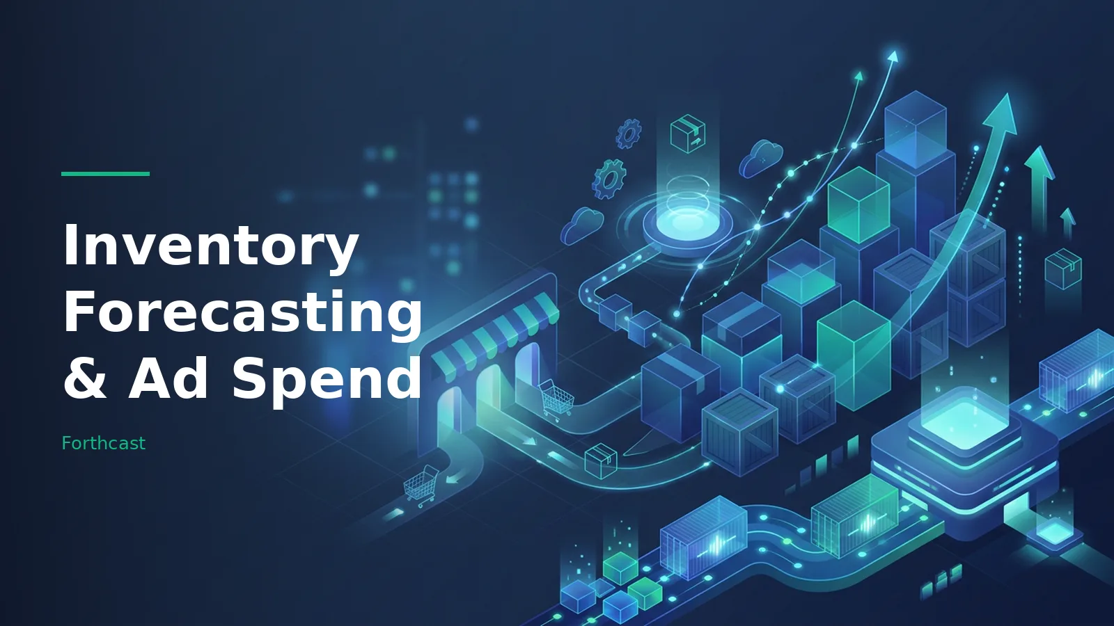 Blue isometric graphic with a glowing storefront, shopping carts, boxes, and rising bar charts. Overlaid text reads “Inventory Forecasting & Ad Spend” with the Forthcast wordmark.