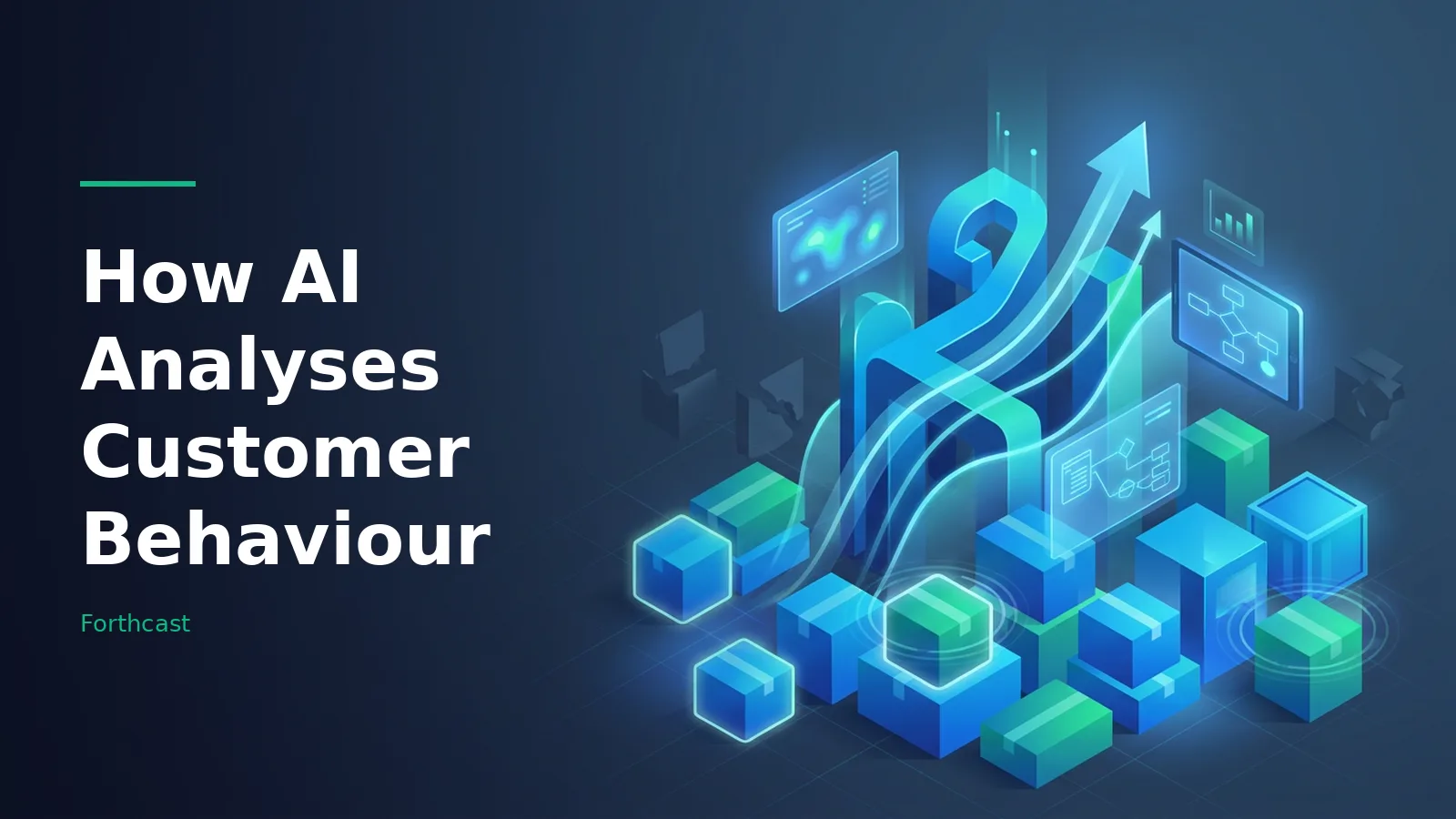 Glowing blue and green isometric boxes, upward arrows, and holographic charts on a dark blue grid. Overlaid text reads “How AI Analyses Customer Behaviour” with the Forthcast wordmark.