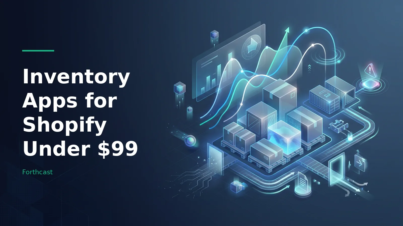 Isometric glowing boxes, cargo containers, and line graphs on a dark blue digital platform. Overlaid text reads “Inventory Apps for Shopify Under $99” with the Forthcast wordmark.