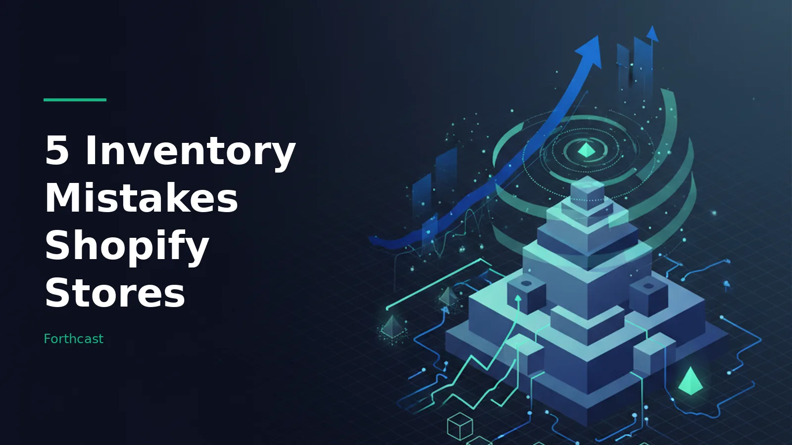 Isometric blue pyramid with glowing circuit lines, charts, and a rising arrow on dark blue. Overlaid text reads “5 Inventory Mistakes Shopify Stores” with the Forthcast wordmark.