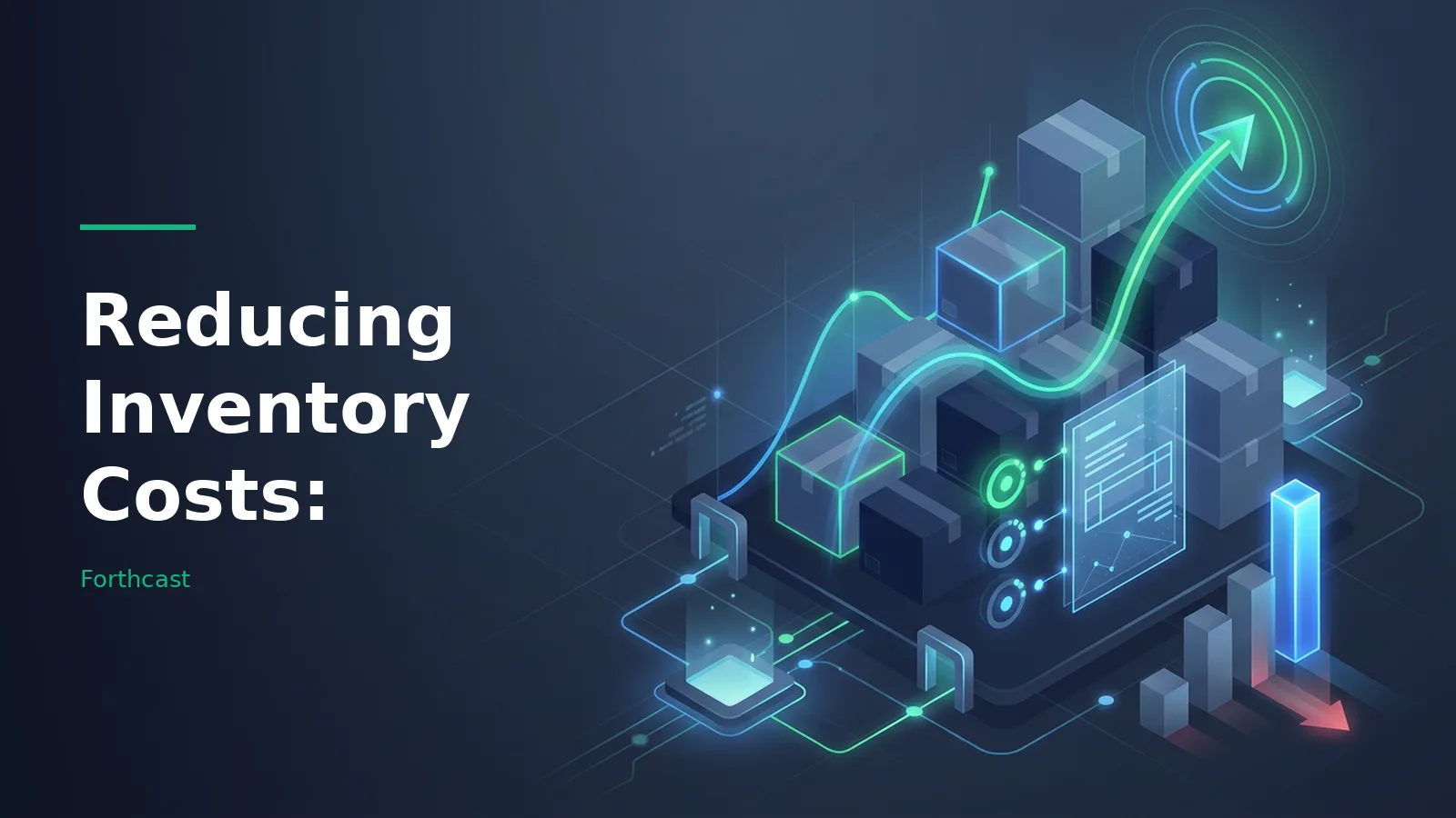 Reducing Inventory Costs: dark blue isometric graphic with stacked boxes, glowing charts, and a rising arrow. Overlaid text reads “Reducing Inventory Costs:” with the Forthcast wordmark.
