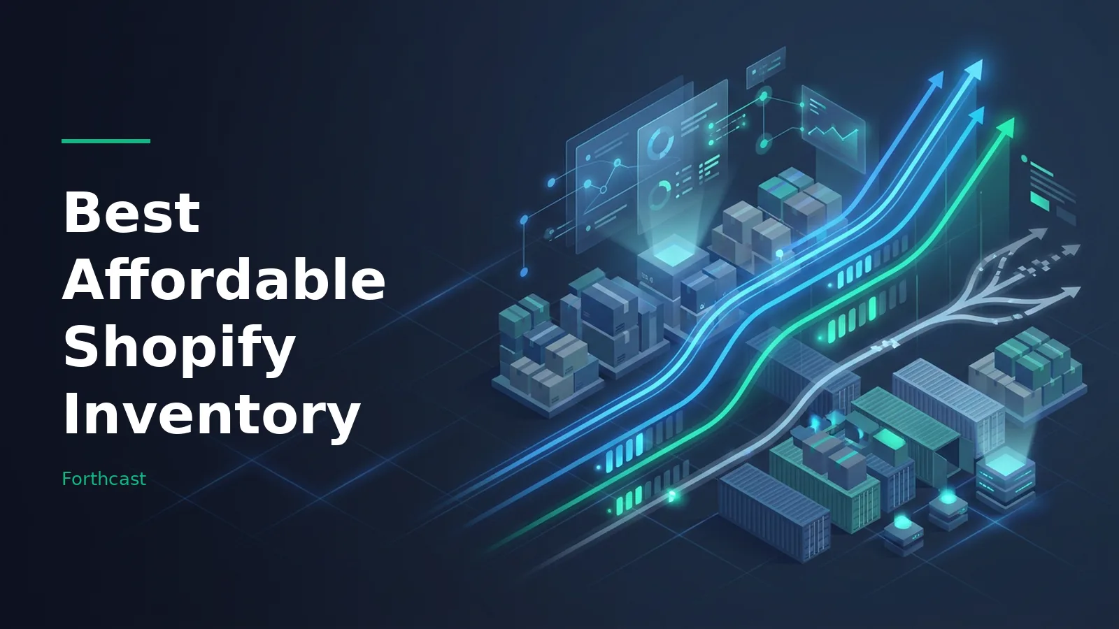 Dark blue isometric layout of stacked boxes, shipping containers, glowing arrows, and digital dashboards. Overlaid text reads “Best Affordable Shopify Inventory” with the Forthcast wordmark.