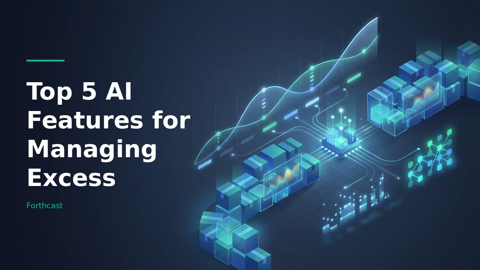 Glowing blue isometric scene with stacked boxes, a central microchip, line graphs, and network nodes. Overlaid text reads “Top 5 AI Features for Managing Excess” with the Forthcast wordmark.
